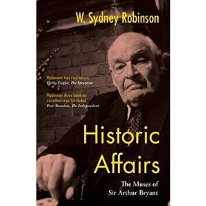 Historic Affairs. The Muses of Sir Arthur Bryant, Hardback - W. Sydney Robinson imagine