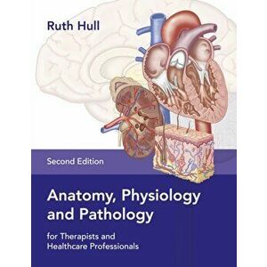 Anatomy, Physiology and Pathology for Therapists and Healthcare Professionals, Paperback - Ruth Hull imagine