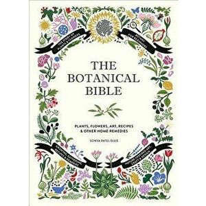 The Botanical Bible: Plants, Flowers, Art, Recipes & Other Home Uses, Hardcover - Sonya Patel Ellis imagine