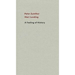 A Feeling of History, Paperback - Peter Zumthor imagine