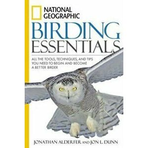 National Geographic Birding Essentials: All the Tools, Techniques, and Tips You Need to Begin and Become a Better Birder, Paperback - Jonathan Alderfe imagine