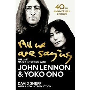All We Are Saying. The Last Major Interview with John Lennon and Yoko Ono, Paperback - David Sheff imagine