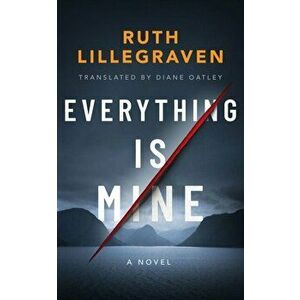 Everything Is Mine. A Novel, Paperback - Ruth Lillegraven imagine