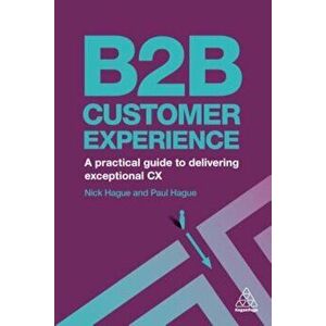 B2B Customer Experience: A Practical Guide to Delivering Exceptional CX, Paperback - Paul Hague imagine