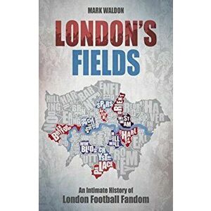 London's Fields. An Intimate History of London Football Fandom, Paperback - Mark Waldon imagine