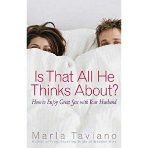Is That All He Thinks About': How to Enjoy Great Sex with Your Husband, Paperback - Marla Taviano imagine