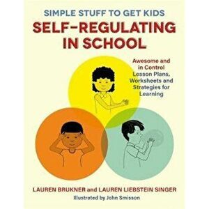 Simple Stuff to Get Kids Self-Regulating in School: Awesome and in Control Lesson Plans, Worksheets, and Strategies for Learning, Paperback - Lauren B imagine