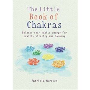 Little Book of Chakras: Balance Your Energy Centers for Health, Vitality and Harmony, Paperback - Patricia Mercier imagine