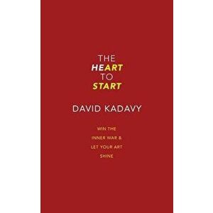 The Heart to Start: Win the Inner War & Let Your Art Shine, Paperback - David Kadavy imagine