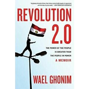 Revolution 2.0: The Power of the People Is Greater Than the People in Power, Paperback - Wael Ghonim imagine