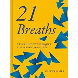 Oliver James 21 Breaths. Breathing Techniques to Change your Life, Hardback - Oliver James imagine