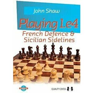 Playing 1.E4: French Defence & Sicilian Sidelines, Paperback - John Shaw imagine