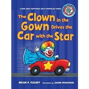 The Clown in the Gown Drives the Car with the Star: A Book about Diphthongs and R-Controlled Vowels, Paperback - Brian P. Cleary imagine