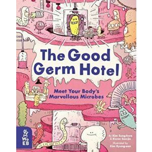Good Germ Hotel. Meet Your Body's Marvellous Microbes, Hardback - Kwon Soo-Jin imagine