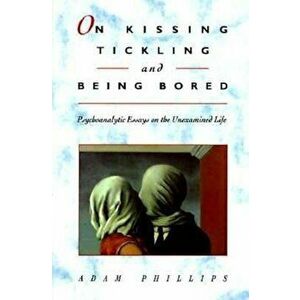 On Kissing, Tickling, and Being Bored: Psychoanalytic Essays on the Unexamined Life, Paperback - Adam Phillips imagine