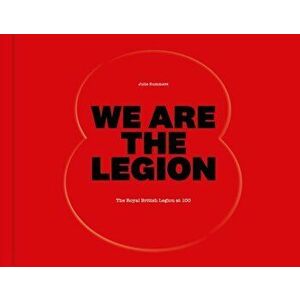 We Are The Legion. The Royal British Legion at 100, Hardback - Julie Summers imagine