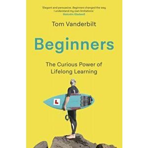 Beginners. The Joy and Transformative Power of Lifelong Learning, Hardback - Tom Vanderbilt imagine
