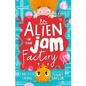 Alien in the Jam Factory, Paperback - Chrissie Sains imagine