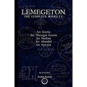 Lemegeton: The Complete Books I-V: Ars Goetia, Ars Theurgia Goetia, Ars Paulina, Ars Almadel, Ars Notoria, Paperback - Victor Shaw imagine