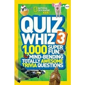 Quiz Whiz 3: 1, 000 Super Fun Mind-Bending Totally Awesome Trivia Questions, Paperback - National Geographic Kids imagine