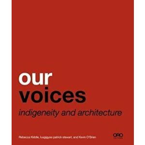 Our Voices: Indigeneity and Architecture, Paperback - Rebecca Kiddle imagine