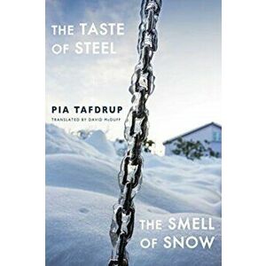 Taste of Steel * The Smell of Snow, Paperback - Pia Tafdrup imagine