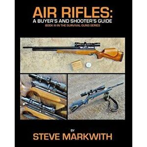 Air Rifles: A Buyer's and Shooter's Guide, Paperback - Steve Markwith imagine