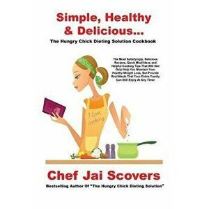 Simple, Healthy & Delicious... the Hungry Chick Dieting Solution Cookbook, Paperback - Chef Jai Scovers imagine
