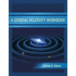 A General Relativity Workbook, Paperback - Thomas A. Moore imagine