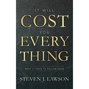 It Will Cost You Everything. What it Takes to Follow Jesus, Hardback - Steven J. Lawson imagine