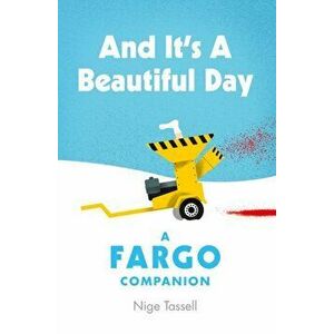 And it's a Beautiful Day. A Fargo Companion, Hardback - Nige Tassell imagine