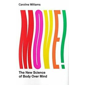 Move!. The New Science of Body Over Mind, Hardback - Caroline Williams imagine