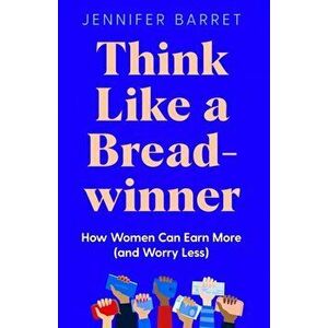 Think Like a Breadwinner. How Women Can Earn More (and Worry Less), Paperback - Jennifer Barrett imagine