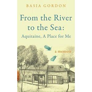 From the River to the Sea: Aquitaine, A Place for Me, Hardback - Basia Gordon imagine