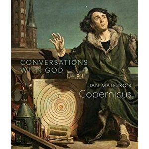 Conversations with God: Jan Matejko's Copernicus, Paperback - Owen Gingerich imagine