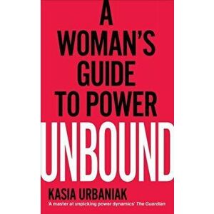 Unbound. A Woman's Guide To Power, Paperback - Kasia Urbaniak imagine