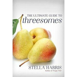 Ultimate Guide To Threesomes, Paperback - Stella Harris imagine