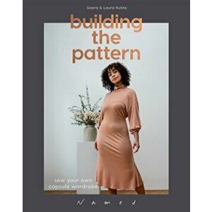Building the Pattern. Sew Your Own Capsule Wardrobe, Paperback - Saara Huhta imagine