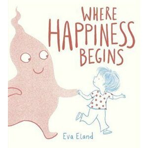 Where Happiness Begins, Paperback - Eva Eland imagine