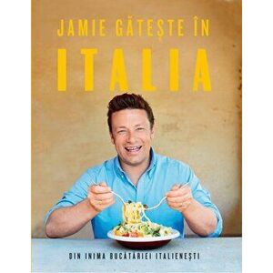 Jamie gateste in Italia. Din inima bucatariei italienesti - Jamie Oliver imagine