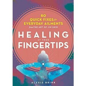 Healing at Your Fingertips. Quick Fixes from the Art of Jin Shin, Paperback - Alexis Brink imagine