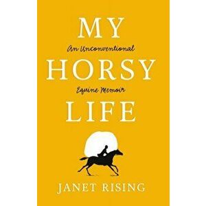 My Horsy Life. An Unconventional Equine Memoir, Paperback - Janet Rising imagine