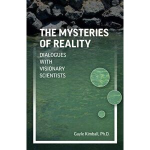 Mysteries of Reality, The - Dialogues with Visionary Scientists, Paperback - Gayle Kimball imagine