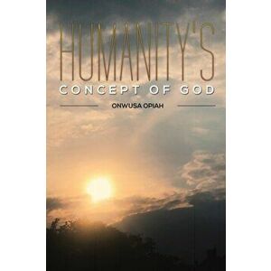 Humanity's Concept of God, Paperback - Onwusa Opiah imagine