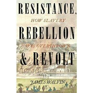 Resistance, Rebellion & Revolt. How Slavery Was Overthrown, Paperback - Professor James Walvin imagine