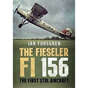 Fieseler Fi 156 Storch. The First STOL Aircraft, Hardback - Jan Forsgren imagine