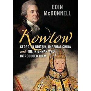 Kowtow. Georgian Britain, Imperial China and the Irishman Who Introduced Them, Hardback - Eoin Mcdonnell imagine