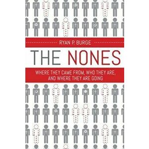Nones. Where They Came From, Who They Are, and Where They Are Going, Paperback - Ryan P. Burge imagine