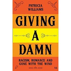 Giving A Damn. Racism, Romance and Gone with the Wind, Hardback - Patricia Williams imagine
