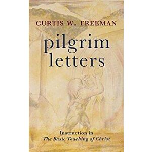 Pilgrim Letters. Instruction in the Basic Teaching of Christ, Hardback - Curtis W. Freeman imagine